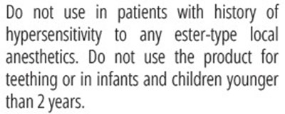 Do not use in patients with history of ypersensitivity to any ester-type local anesthetics. Do not use the product for teething or in infants and children younger than 2 years - DNU